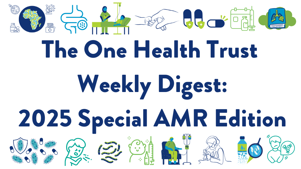 The One Health Trust Weekly Digest: 2025 Special AMR Edition